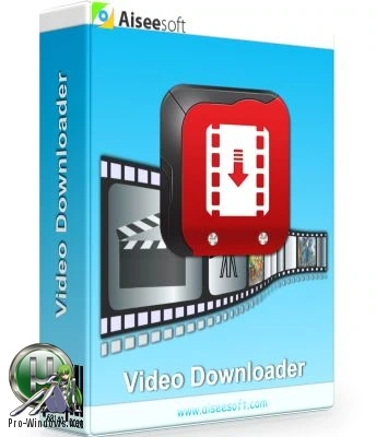 Профессиональный загрузчик видео — Aiseesoft Video Downloader 7.1.6 RePack (& Portable) by TryRooM